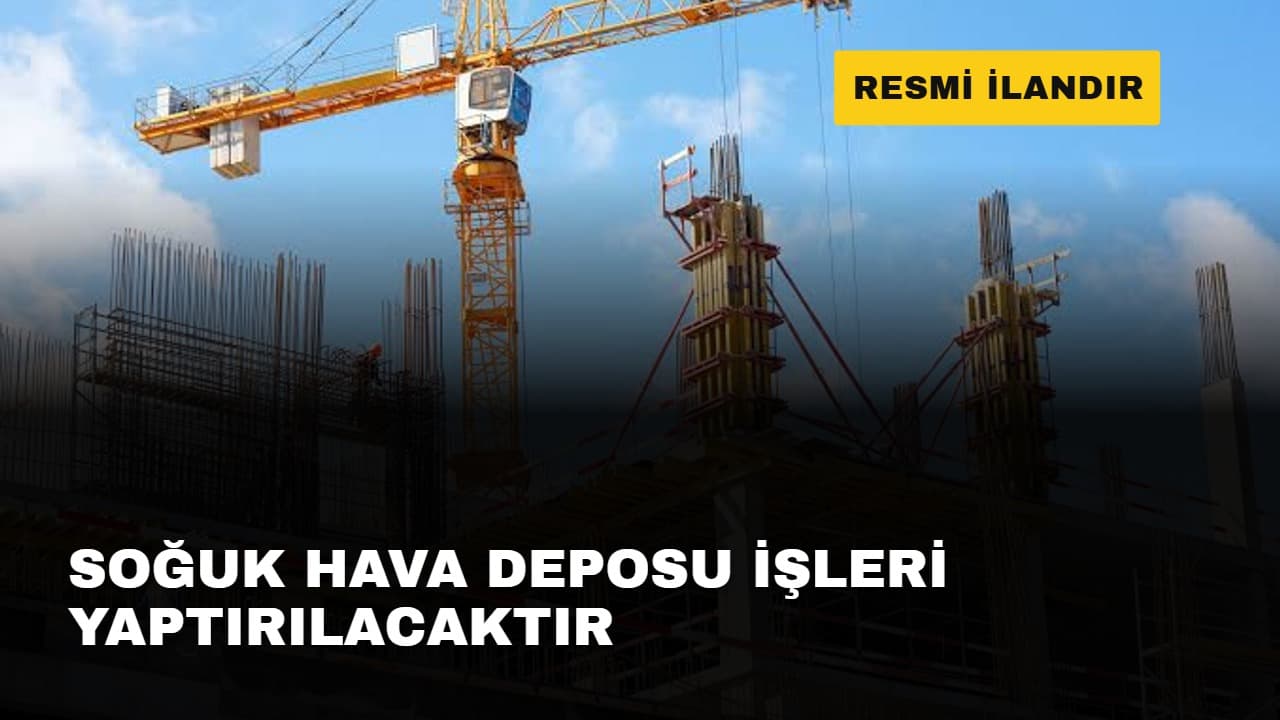 SOĞUK HAVA DEPOSU İŞLERİ YAPTIRILACAKTIR