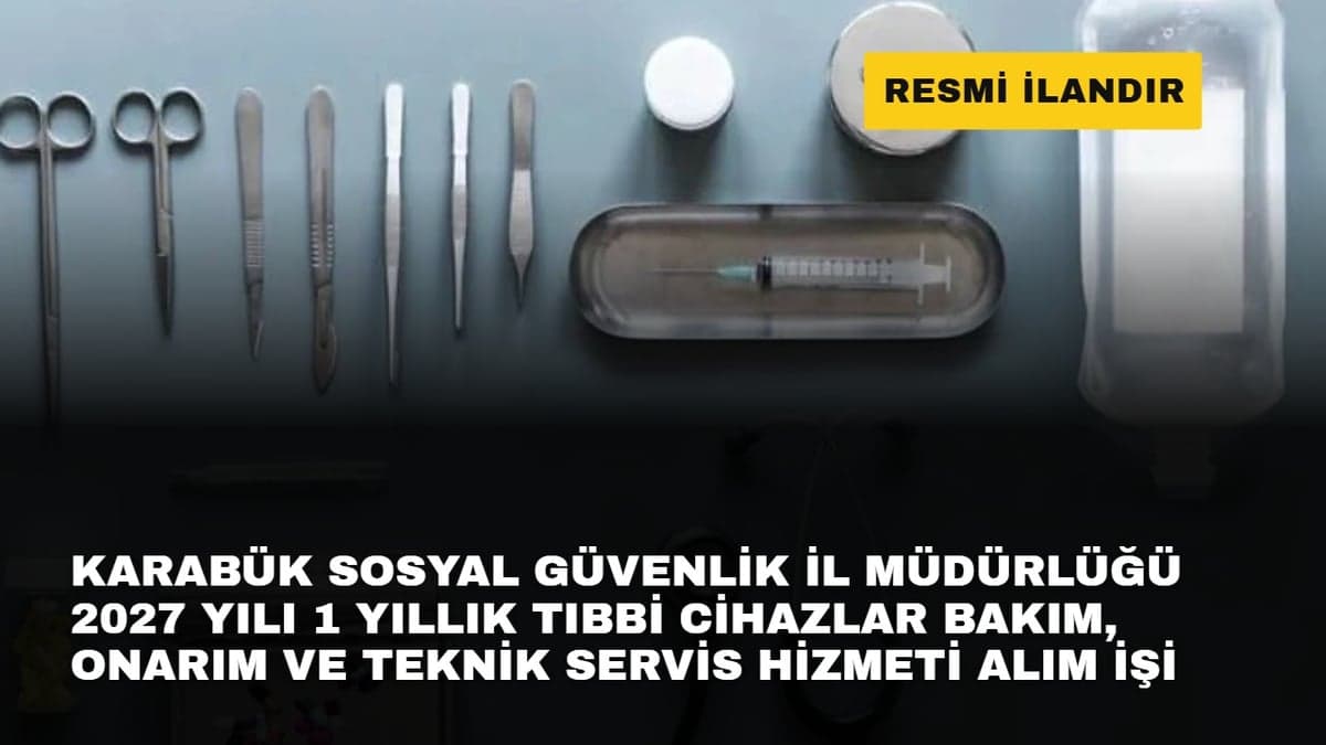 KARABÜK SOSYAL GÜVENLİK İL MÜDÜRLÜĞÜ 2027 YILI 1 YILLIK TIBBİ CİHAZLAR BAKIM, ONARIM VE TEKNİK SERVİS HİZMETİ ALIM İŞİ